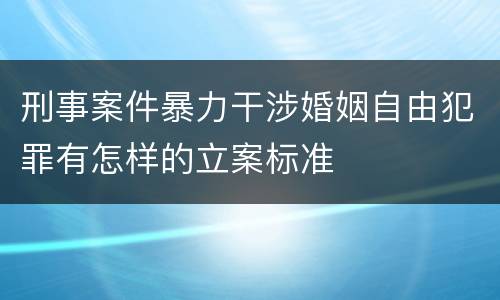 刑事案件暴力干涉婚姻自由犯罪有怎样的立案标准