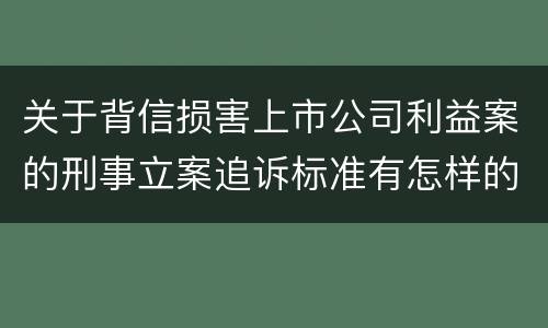 关于背信损害上市公司利益案的刑事立案追诉标准有怎样的规定