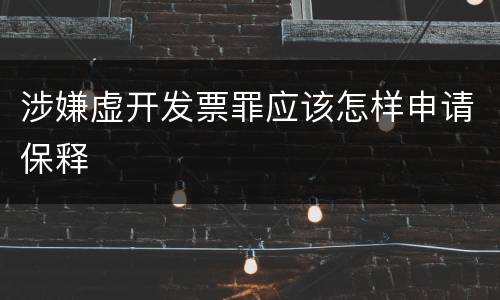 涉嫌虚开发票罪应该怎样申请保释
