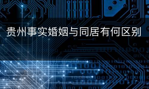 贵州事实婚姻与同居有何区别