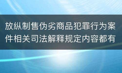 放纵制售伪劣商品犯罪行为案件相关司法解释规定内容都有哪些