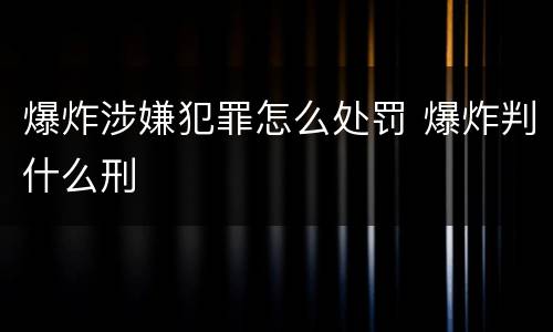 爆炸涉嫌犯罪怎么处罚 爆炸判什么刑
