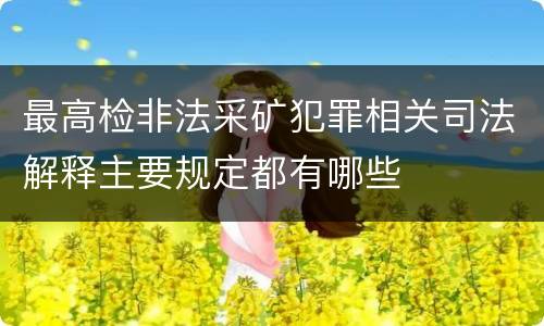 最高检非法采矿犯罪相关司法解释主要规定都有哪些