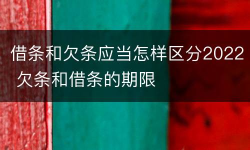 借条和欠条应当怎样区分2022 欠条和借条的期限