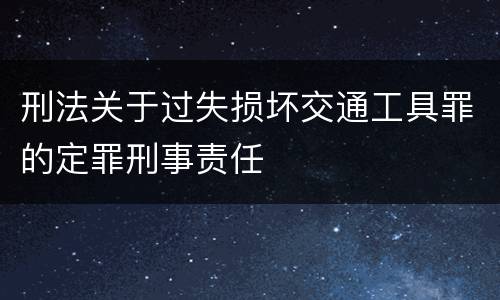刑法关于过失损坏交通工具罪的定罪刑事责任
