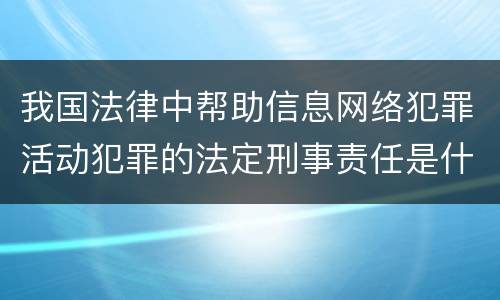 我国法律中帮助信息网络犯罪活动犯罪的法定刑事责任是什么