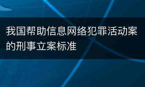 我国帮助信息网络犯罪活动案的刑事立案标准