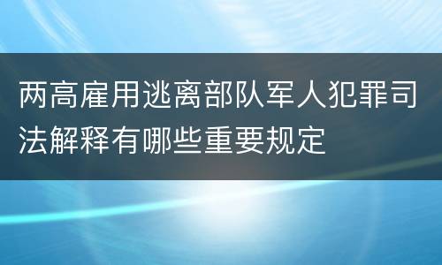 两高雇用逃离部队军人犯罪司法解释有哪些重要规定