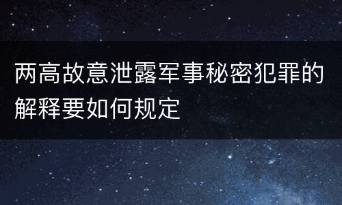 两高故意泄露军事秘密犯罪的解释要如何规定
