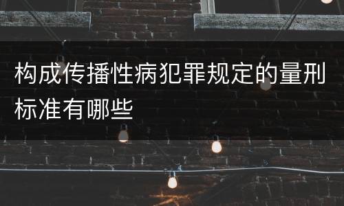 构成传播性病犯罪规定的量刑标准有哪些