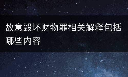 故意毁坏财物罪相关解释包括哪些内容