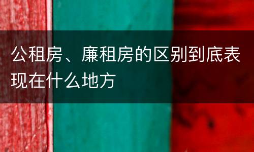 公租房、廉租房的区别到底表现在什么地方