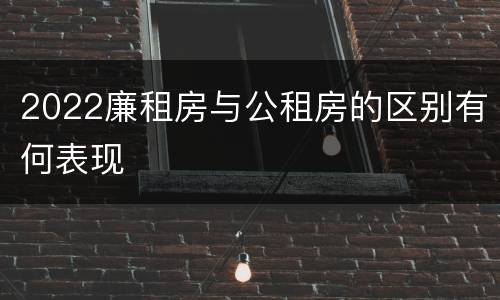 2022廉租房与公租房的区别有何表现