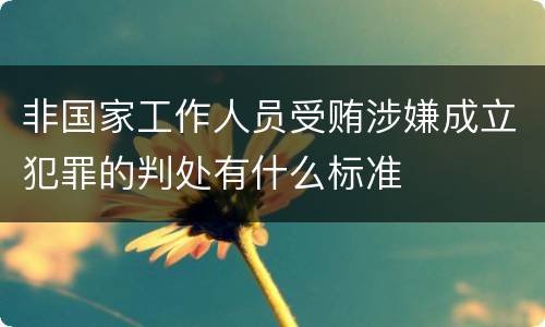 非国家工作人员受贿涉嫌成立犯罪的判处有什么标准