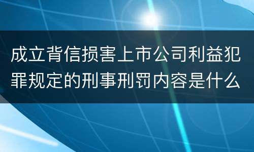 成立背信损害上市公司利益犯罪规定的刑事刑罚内容是什么