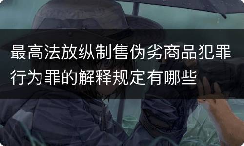 最高法放纵制售伪劣商品犯罪行为罪的解释规定有哪些