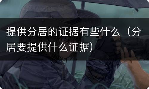 提供分居的证据有些什么（分居要提供什么证据）