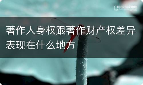著作人身权跟著作财产权差异表现在什么地方