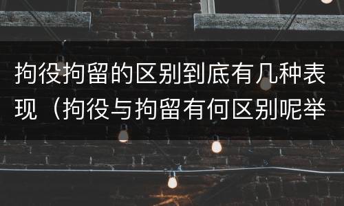拘役拘留的区别到底有几种表现（拘役与拘留有何区别呢举例说明）