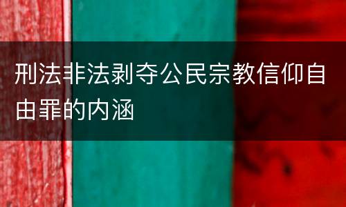 刑法非法剥夺公民宗教信仰自由罪的内涵