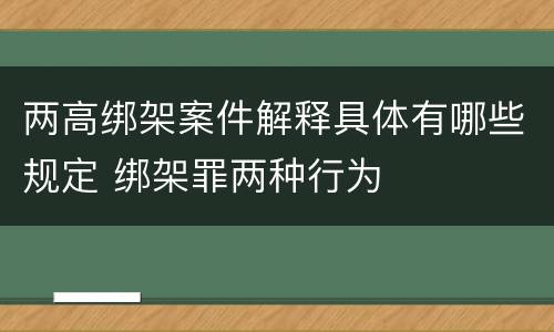两高绑架案件解释具体有哪些规定 绑架罪两种行为