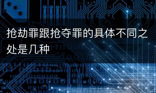 抢劫罪跟抢夺罪的具体不同之处是几种