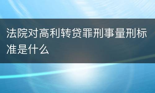 法院对高利转贷罪刑事量刑标准是什么