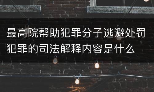 最高院帮助犯罪分子逃避处罚犯罪的司法解释内容是什么