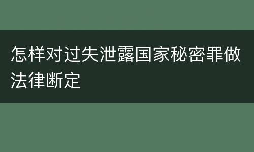 怎样对过失泄露国家秘密罪做法律断定