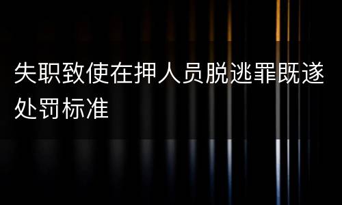 失职致使在押人员脱逃罪既遂处罚标准