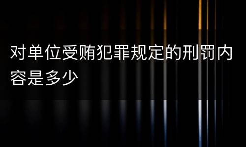 对单位受贿犯罪规定的刑罚内容是多少