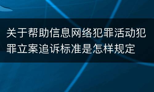 关于帮助信息网络犯罪活动犯罪立案追诉标准是怎样规定