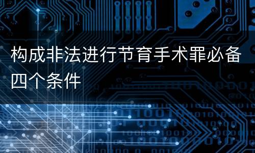 构成非法进行节育手术罪必备四个条件