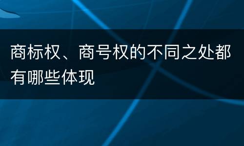 商标权、商号权的不同之处都有哪些体现
