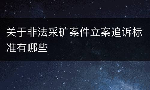 关于非法采矿案件立案追诉标准有哪些