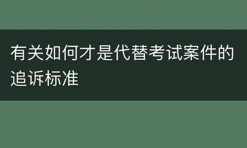 有关如何才是代替考试案件的追诉标准