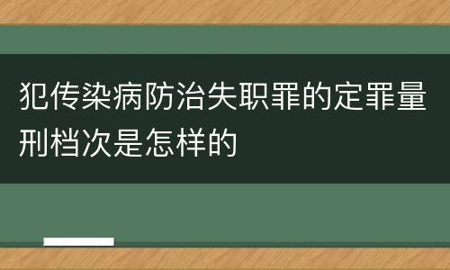 犯传染病防治失职罪的定罪量刑档次是怎样的