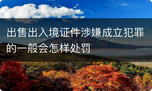 出售出入境证件涉嫌成立犯罪的一般会怎样处罚