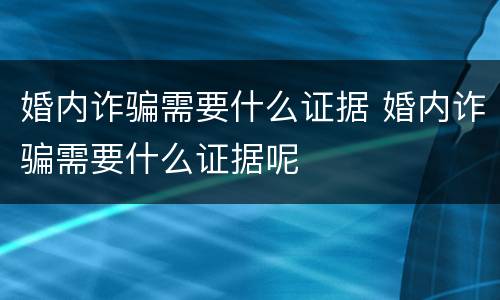 婚内诈骗需要什么证据 婚内诈骗需要什么证据呢