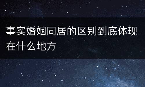 事实婚姻同居的区别到底体现在什么地方