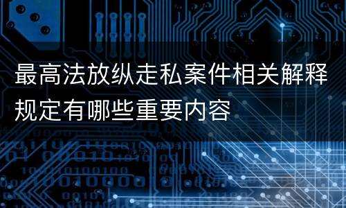 最高法放纵走私案件相关解释规定有哪些重要内容