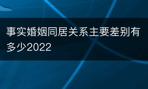 事实婚姻同居关系主要差别有多少2022