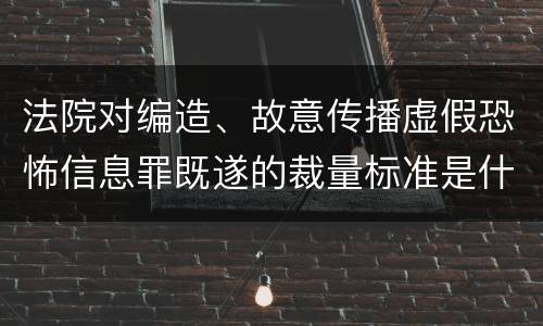 法院对编造、故意传播虚假恐怖信息罪既遂的裁量标准是什么