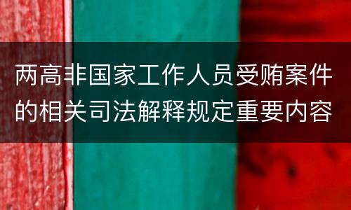 两高非国家工作人员受贿案件的相关司法解释规定重要内容是什么