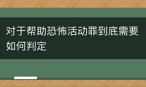 对于帮助恐怖活动罪到底需要如何判定