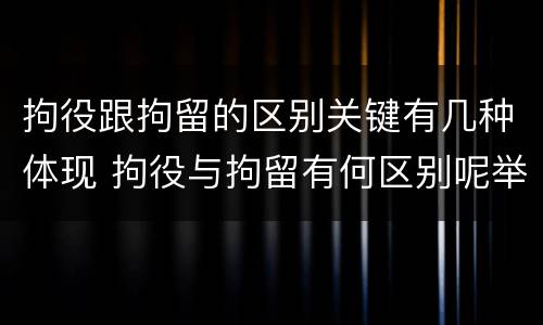 拘役跟拘留的区别关键有几种体现 拘役与拘留有何区别呢举例说明