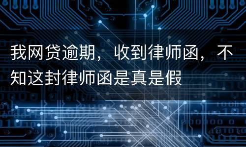 我网贷逾期，收到律师函，不知这封律师函是真是假