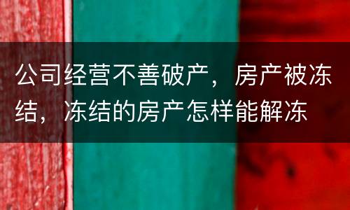 公司经营不善破产，房产被冻结，冻结的房产怎样能解冻