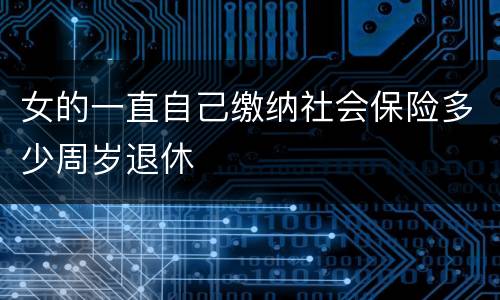女的一直自己缴纳社会保险多少周岁退休