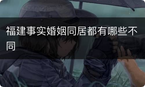 福建事实婚姻同居都有哪些不同